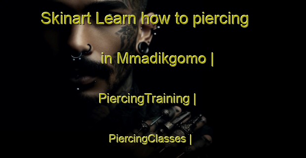 Skinart Learn how to piercing in Mmadikgomo | PiercingTraining | PiercingClasses | SkinartTraining-Botswana